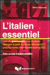 L'italien essentiel. Livre de grammaire pour &eacute;tudiants &eacute;trangers &agrave; partir du niveau d&eacute;butant (A1) jusq'au niveau interm&eacute;diaire avanc&eacute; (B2)