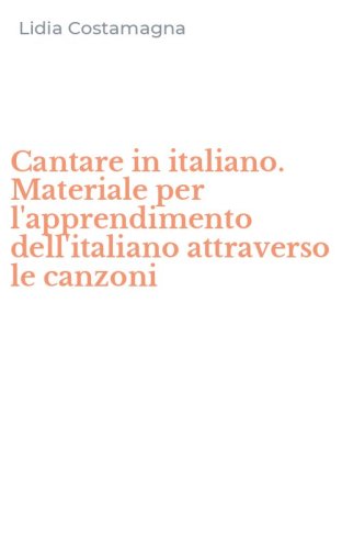 Cantare in italiano. Materiale per l'apprendimento dell'italiano attraverso le canzoni - CANZONI