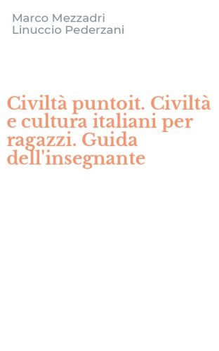 Civilt&agrave; puntoit. Civilt&agrave; e cultura italiani per ragazzi. Guida dell'insegnante