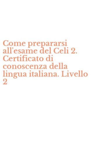 Come prepararsi all'esame del Celi 2. Certificato di conoscenza della lingua italiana. Livello 2
