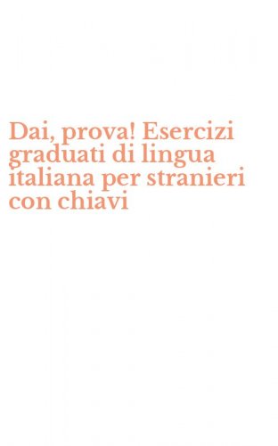 Dai, prova! Esercizi graduati di lingua italiana per stranieri con chiavi