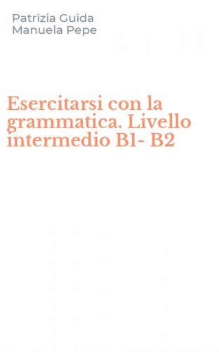 Esercitarsi con la grammatica. Livello intermedio B1-B2