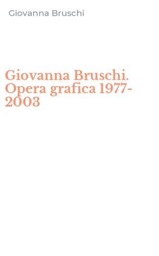Giovanna Bruschi. Opera grafica 1977-2003