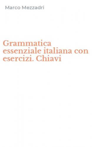 Grammatica essenziale italiana con esercizi. Chiavi