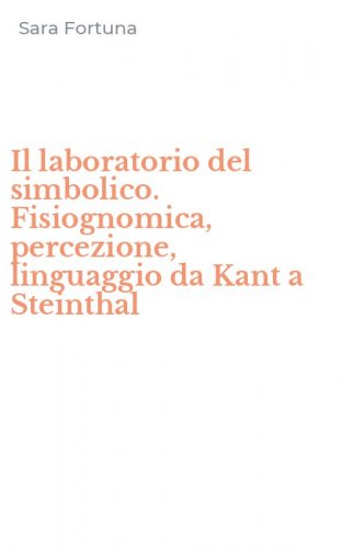 Il laboratorio del simbolico. Fisiognomica, percezione, linguaggio da Kant a Steinthal