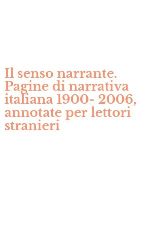 Il senso narrante. Pagine di narrativa italiana 1900-2006, annotate per lettori stranieri