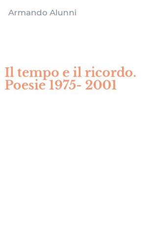 Il tempo e il ricordo. Poesie 1975-2001
