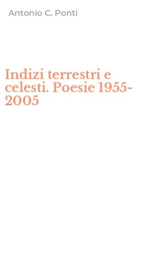 Indizi terrestri e celesti. Poesie 1955-2005