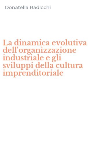 La dinamica evolutiva dell'organizzazione industriale e gli sviluppi della cultura imprenditoriale