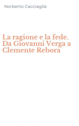 La ragione e la fede. Da Giovanni Verga a Clemente Rebora