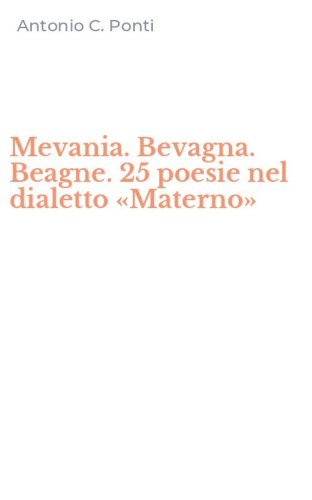 Mevania. Bevagna. Beagne. 25 poesie nel dialetto &laquo;Materno&raquo;