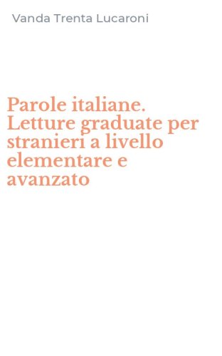 Parole italiane. Letture graduate per stranieri a livello elementare e avanzato