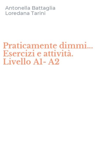 Praticamente dimmi... Esercizi e attivit&agrave;. Livello A1-A2