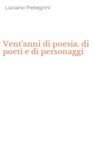 Vent'anni di poesia, di poeti e di personaggi