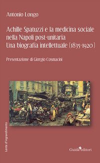 Achille Spatuzzi e la medicina sociale nella Napoli post-unitaria. Una biografia intellettuale (1835-1920)
