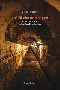 La citt&agrave; che urla segreti. Un thriller storico nella Napoli misteriosa