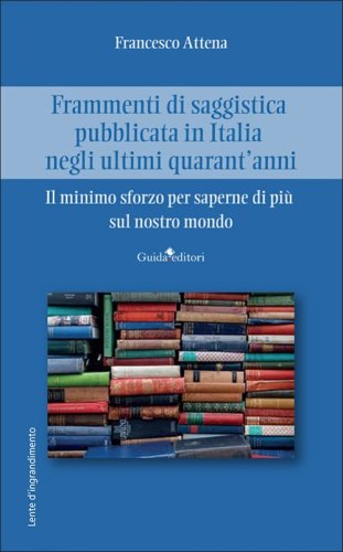 Frammenti di saggistica pubblicata in Italia negli ultimi quarant'anni. Il minimo sforzo per saperne di pi&ugrave; sul nostro mondo