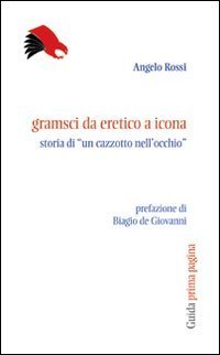 Gramsci da eretico a icona. Storia di... un &laquo;cazzotto nell'occhio&raquo;