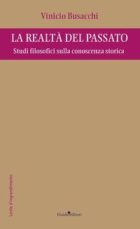 La realt&agrave; del passato. Studi filosofici sulla conoscenza storica