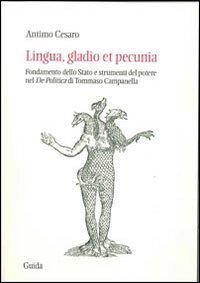 Lingua, gladio et pecunia. Fondamento dello Stato e strumenti del potere nel &laquo;De politica&raquo; di Tommaso Campanella