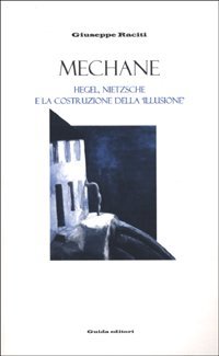 Mechane. Hegel, Nietzsche e la costruzione della &laquo;Illusione&raquo;