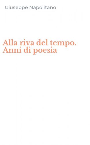 Alla riva del tempo. Anni di poesia