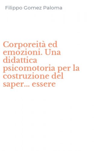 Corporeit&agrave; ed emozioni. Una didattica psicomotoria per la costruzione del saper... essere