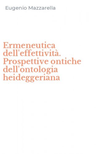 Ermeneutica dell'effettivit&agrave;. Prospettive ontiche dell'ontologia heideggeriana