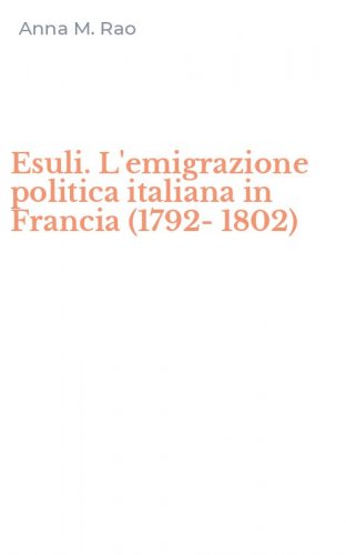 Esuli. L'emigrazione politica italiana in Francia (1792-1802)