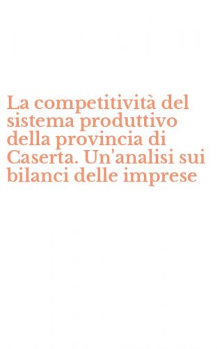 La competitivit&agrave; del sistema produttivo della provincia di Caserta. Un'analisi sui bilanci delle imprese