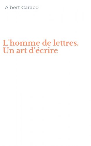 L'homme de lettres. Un art d'&eacute;crire