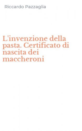 L'invenzione della pasta. Certificato di nascita dei maccheroni