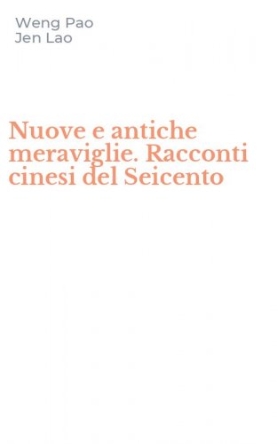 Nuove e antiche meraviglie. Racconti cinesi del Seicento