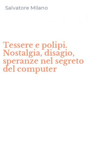 Tessere e polipi. Nostalgia, disagio, speranze nel segreto del computer