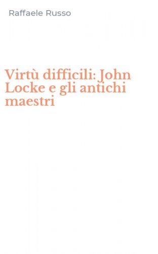 Virt&ugrave; difficili: John Locke e gli antichi maestri