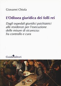 L'odissea giuridica dei folli rei. Dagli ospedali giuridici psichiatrici alle residenze per l'esecuzione delle misure di sicurezza: fra controllo e cura