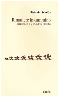 Rimanere in cammino. Karl Jaspers e la &laquo;crisi&raquo; della filosofia