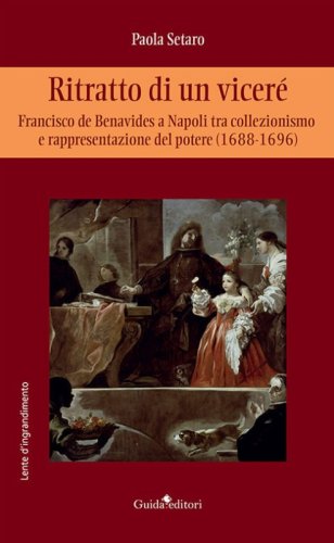 Ritratto di un vicer&eacute;. Francesco de Benavides a Napoli tra collezionismo e rappresentazione del potere (1688-1696)