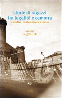 Storie di ragazzi tra legalit&agrave; e camorra. Narrativa, testimonianze e teatro