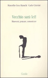 Vecchio sar&agrave; lei! Muoversi, pensare, comunicare