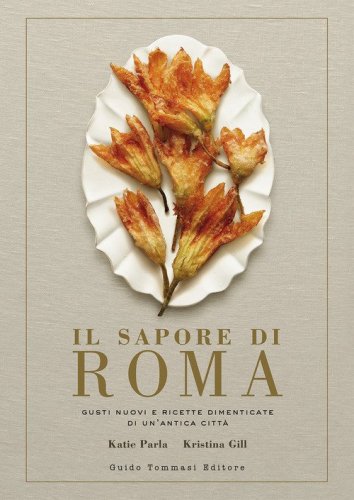 Il sapore di Roma. Gusti nuovi e ricette dimenticate di un'antica citt&agrave;