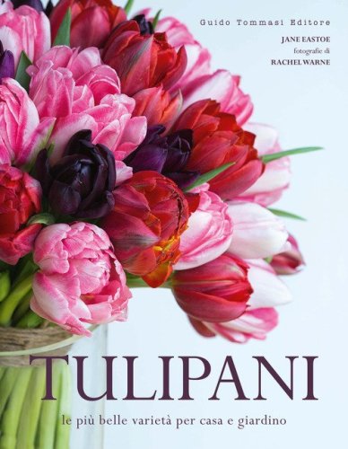 Tulipani. Le pi&ugrave; belle variet&agrave; per casa e giardino