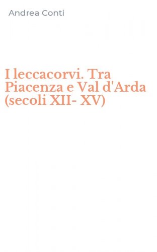 I leccacorvi. Tra Piacenza e Val d'Arda (secoli XII-XV)