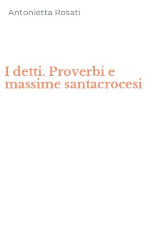 I detti. Proverbi e massime santacrocesi