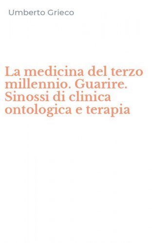 La medicina del terzo millennio. Guarire. Sinossi di clinica ontologica e terapia