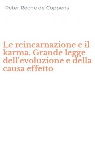 Le reincarnazione e il karma. Grande legge dell'evoluzione e della causa effetto