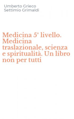 Medicina 5&deg; livello. Medicina traslazionale, scienza e spiritualit&agrave;. Un libro non per tutti