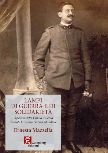 Lampi di guerra e di solidariet&agrave;. L'operato della Chiesa d'Ischia durante la prima guerra mondiale