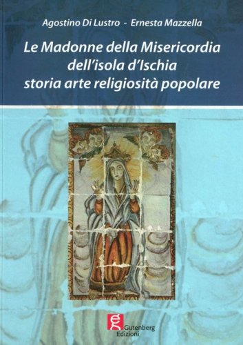 Le Madonne della Misericordia dell'isola d'Ischia. Storia arte religiosit&agrave; popolare
