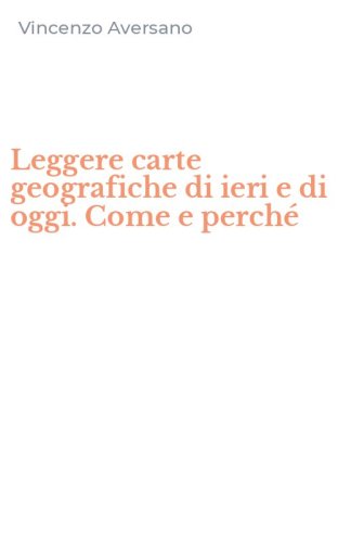 Leggere carte geografiche di ieri e di oggi. Come e perch&eacute;